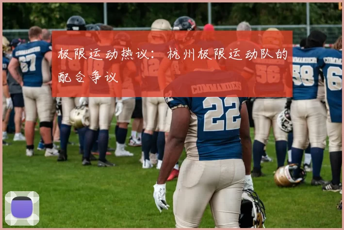 极限运动热议：杭州极限运动队的配合争议