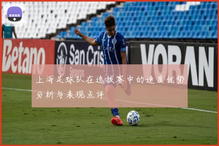 上海足球队在选拔赛中的速度优势分析与表现点评