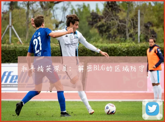 和平精英深度：解密BLG的区域防守