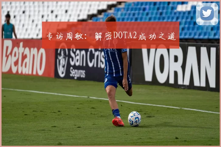 专访周敏：解密DOTA2成功之道