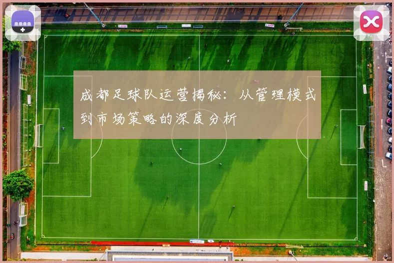 成都足球队运营揭秘：从管理模式到市场策略的深度分析