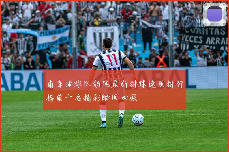 南京排球队领跑最新排球速度排行榜前十名精彩瞬间回顾